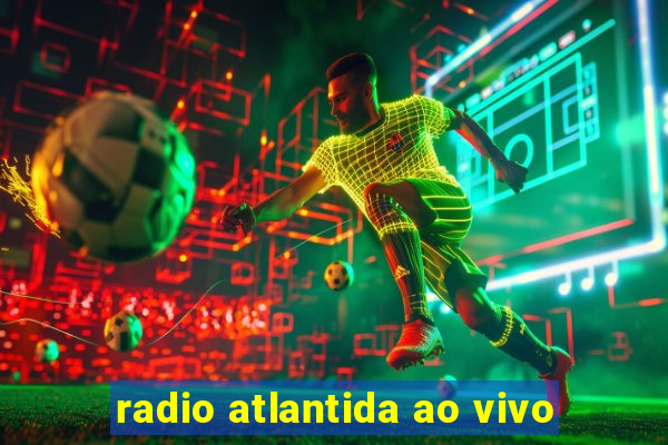 radio atlantida ao vivo